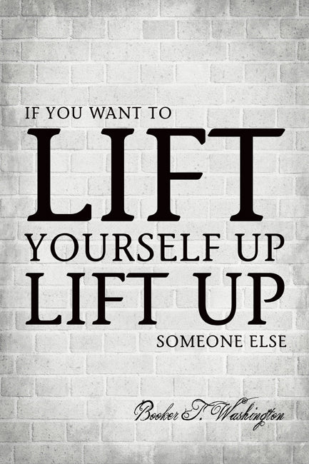 Booker T. Washington - If you want to lift yourself up