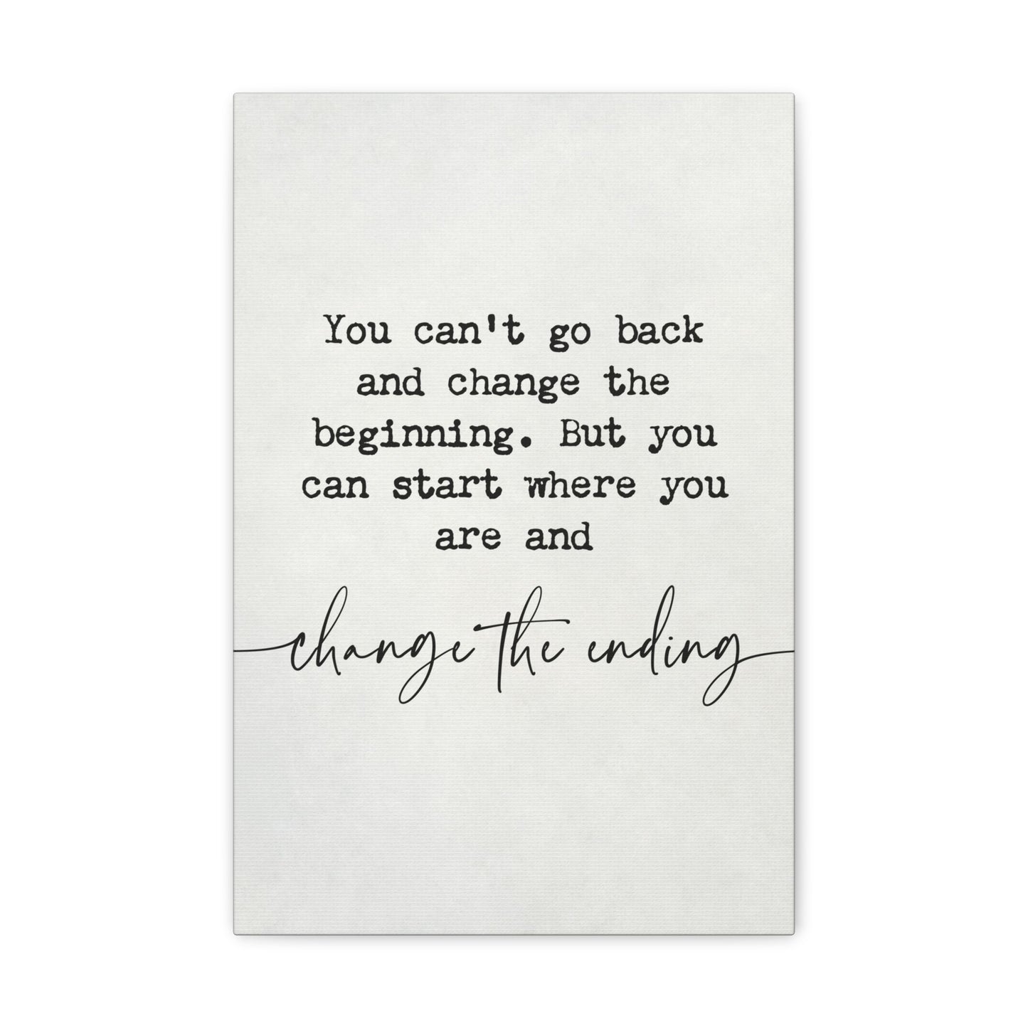 You Can't Go Back and Change The Beginning Motivational Canvas Print