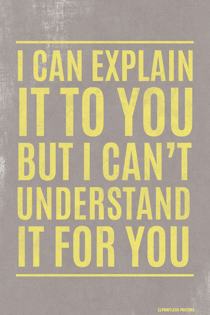 I Can Explain It To You But I Can't Understand It For You Poster