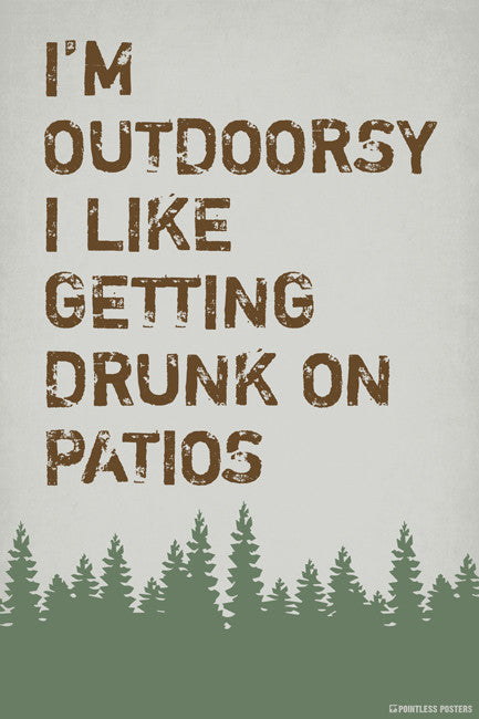 I'm Outdoorsy, I Like Getting Drunk On Patios Poster