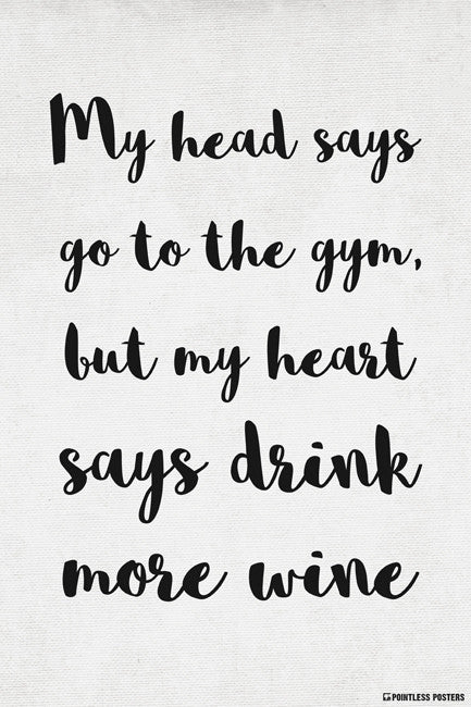 My Head Says Go To The Gym, But My Heart Says Drink More Wine Poster