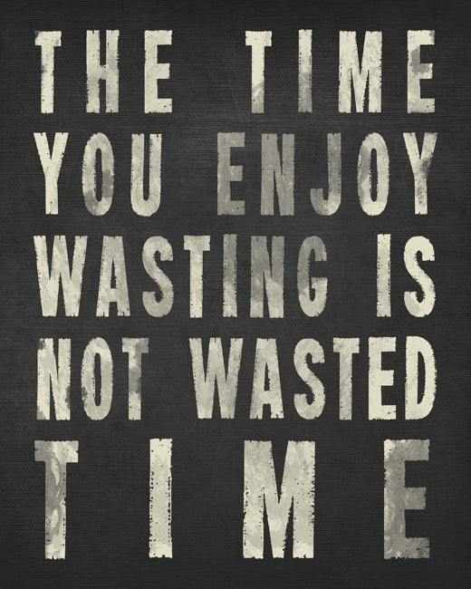 The Time You Enjoy Wasting, premium art print (charcoal)