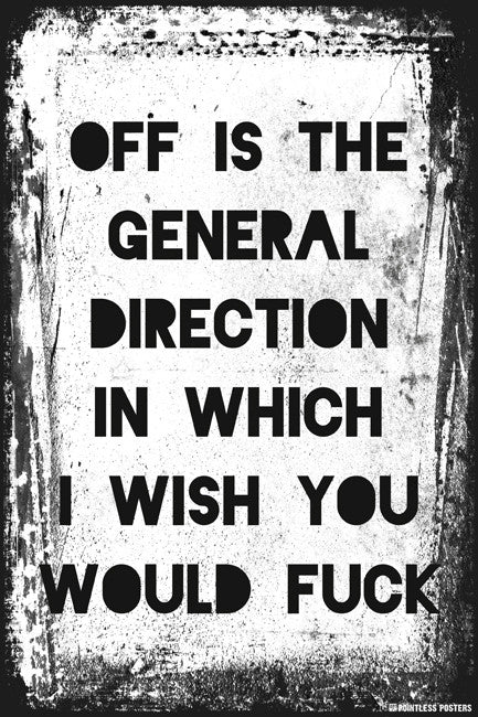 Off Is The General Direction In Which I Wish You Would Fuck Poster