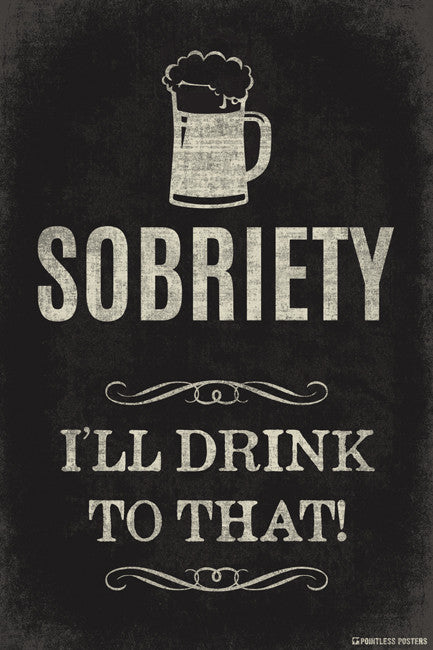 Sobriety...I'll Drink To That Poster